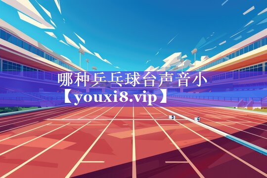 哪种乒乓球台声音小