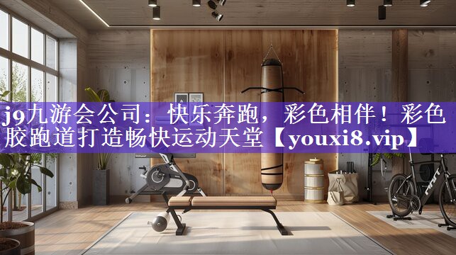 j9九游会公司：快乐奔跑，彩色相伴！彩色胶跑道打造畅快运动天堂