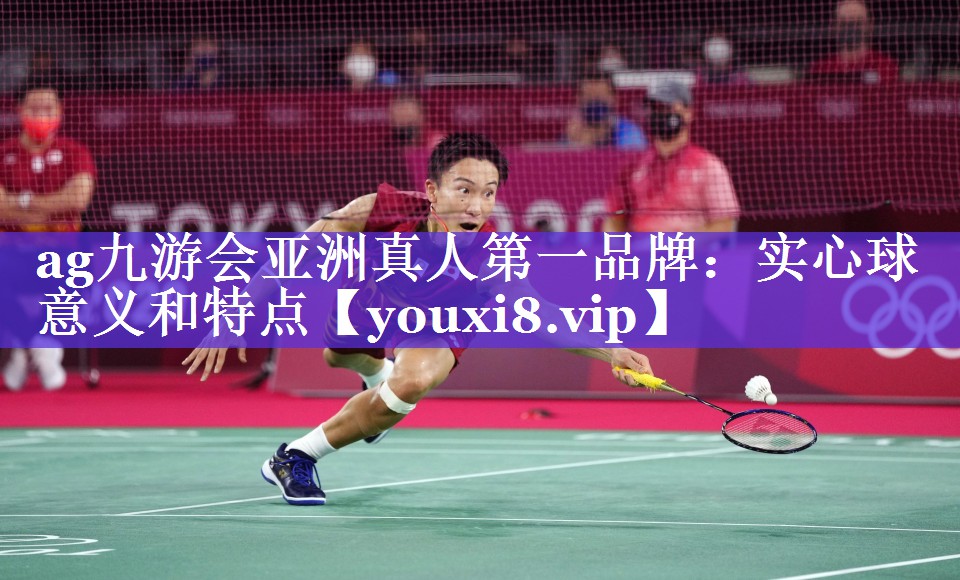 ag九游会亚洲真人第一品牌：实心球 意义和特点
