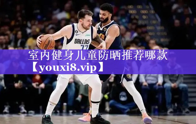 室内健身儿童防晒推荐哪款