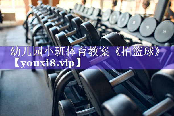幼儿园小班体育教案《拍篮球》