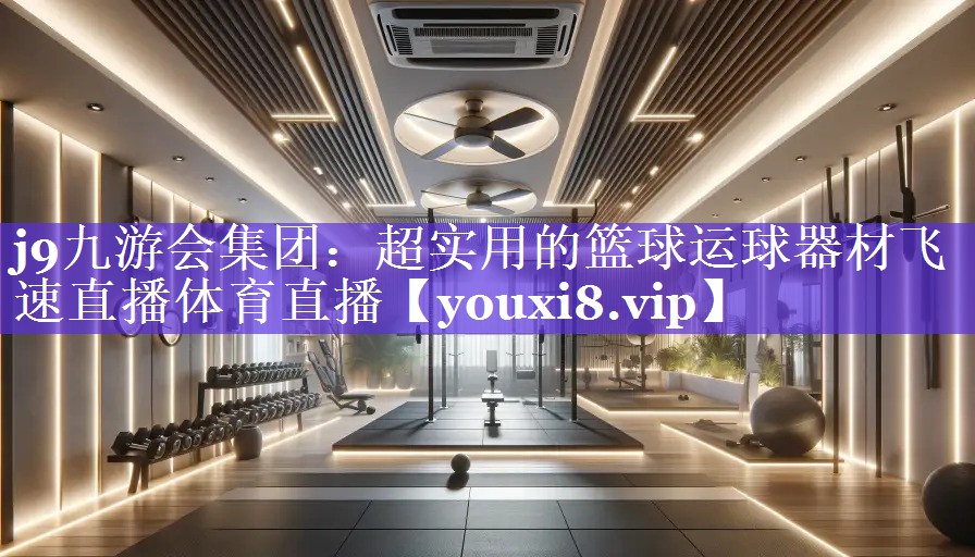 j9九游会集团：超实用的篮球运球器材飞速直播体育直播