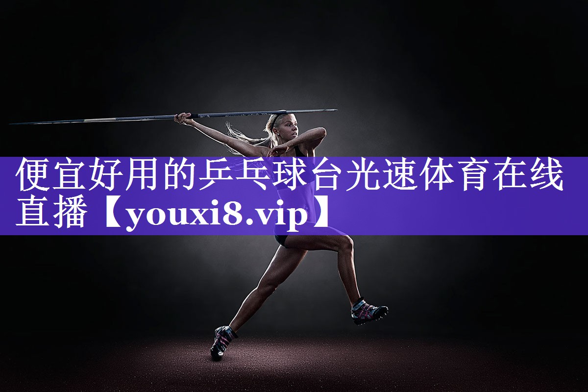 便宜好用的乒乓球台光速体育在线直播