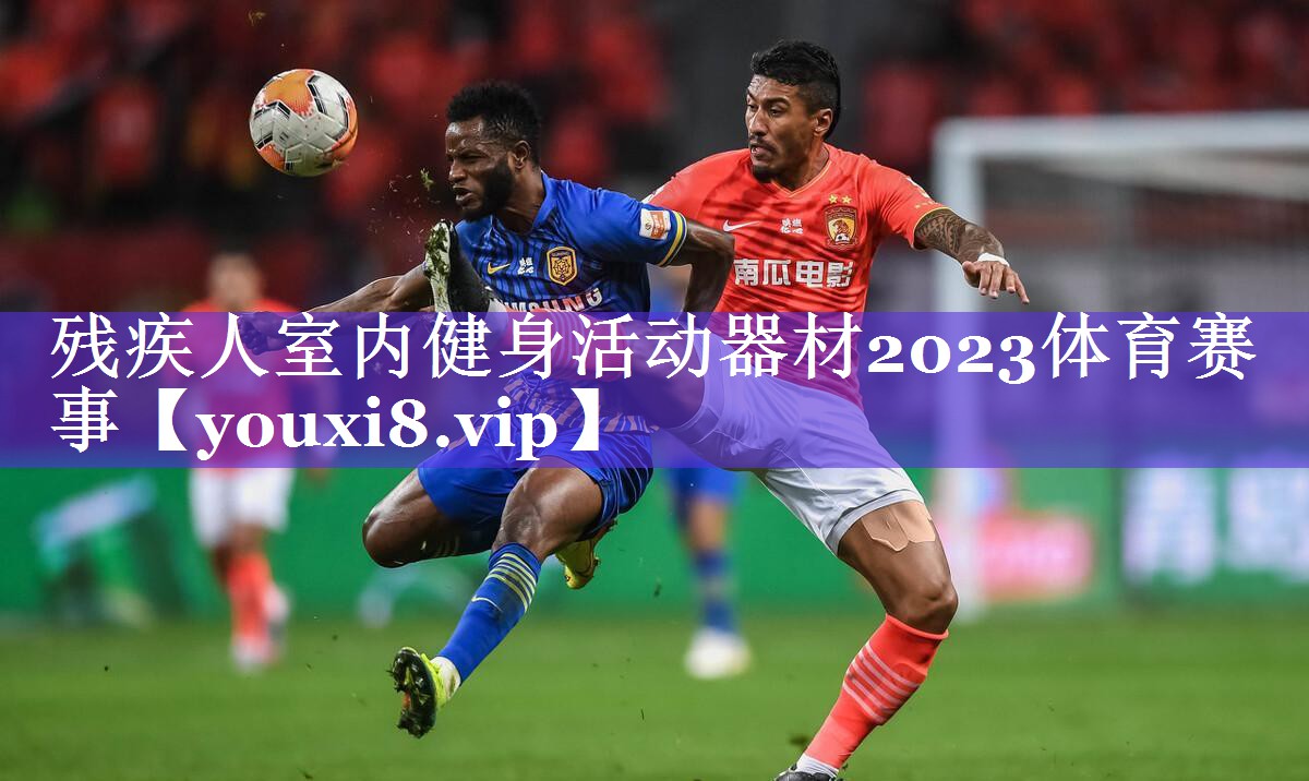 残疾人室内健身活动器材2023体育赛事