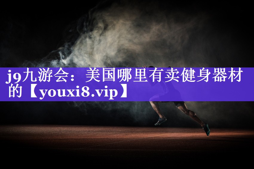 j9九游会：美国哪里有卖健身器材的