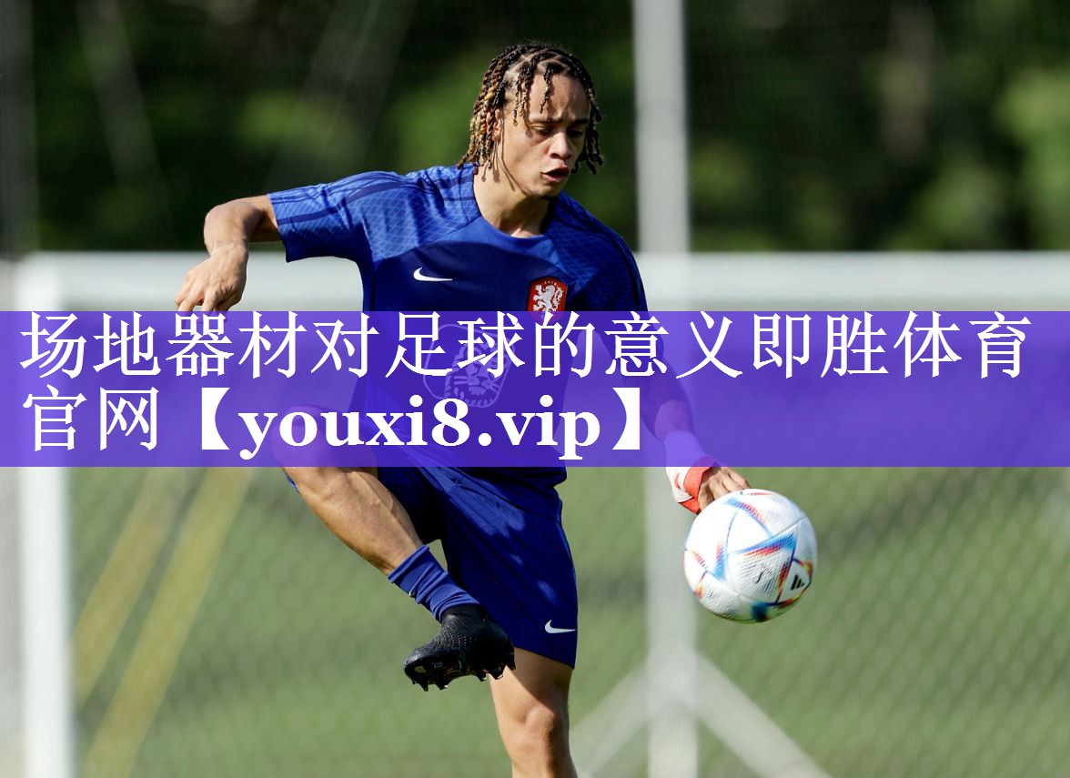 场地器材对足球的意义即胜体育官网