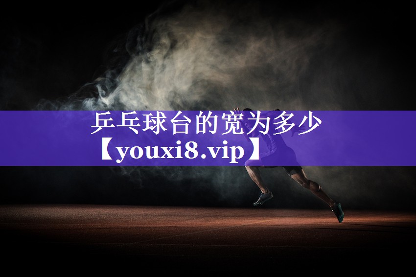 乒乓球台的宽为多少