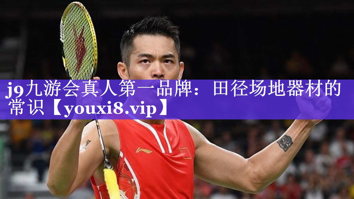 j9九游会真人第一品牌：田径场地器材的常识