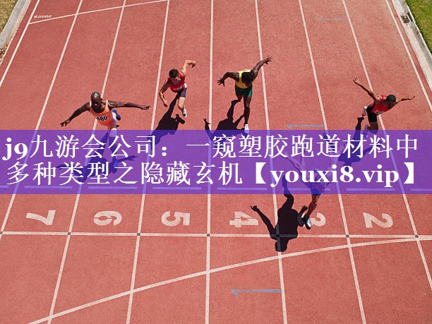 j9九游会公司：一窥塑胶跑道材料中多种类型之隐藏玄机