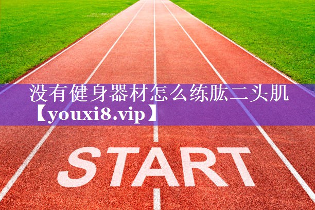 没有健身器材怎么练肱二头肌