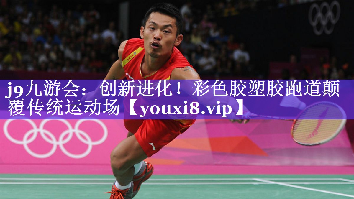 j9九游会：创新进化！彩色胶塑胶跑道颠覆传统运动场