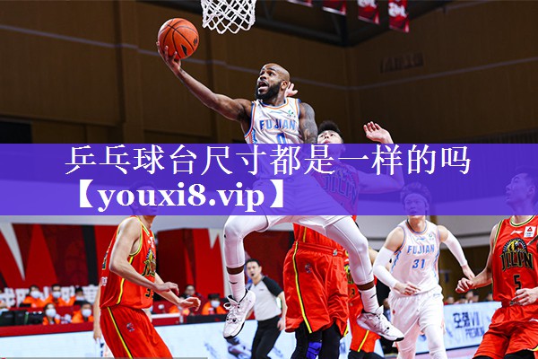 乒乓球台尺寸都是一样的吗