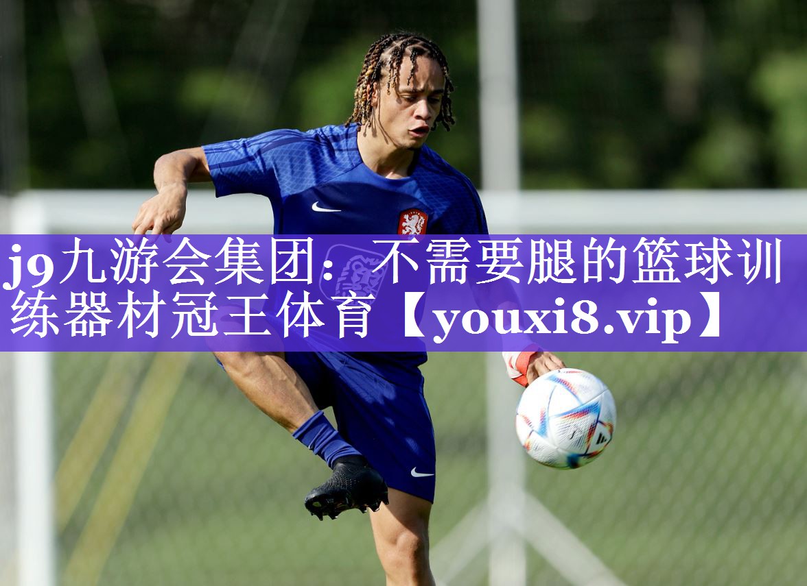 j9九游会集团：不需要腿的篮球训练器材冠王体育