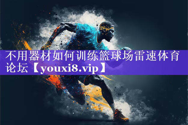 不用器材如何训练篮球场雷速体育论坛