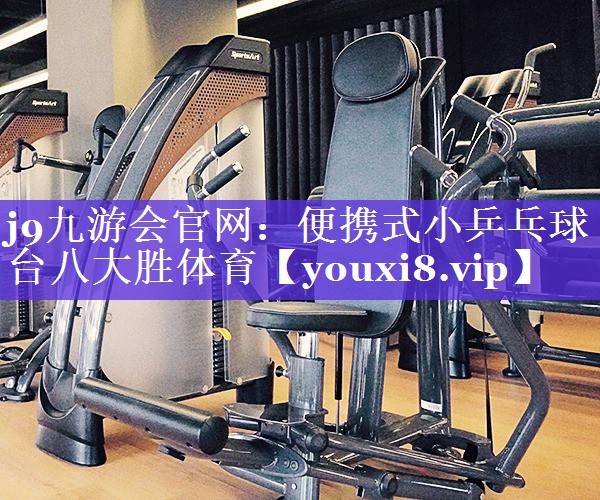 j9九游会官网：便携式小乒乓球台八大胜体育
