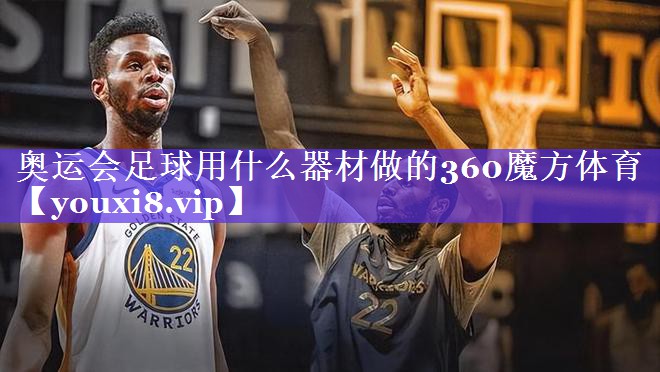 奥运会足球用什么器材做的360魔方体育