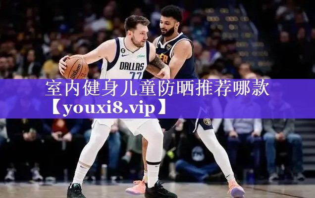 室内健身儿童防晒推荐哪款