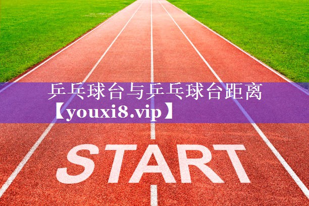 乒乓球台与乒乓球台距离 乒乓球台与乒乓球台距离