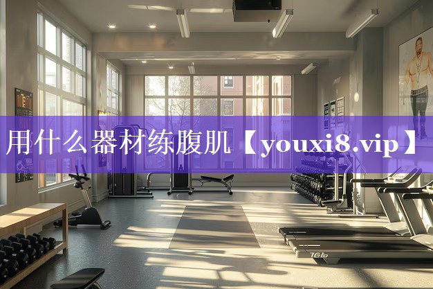 用什么器材练腹肌 用什么器材练腹肌