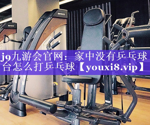 家中没有乒乓球台怎么打乒乓球 家中没有乒乓球台怎么打乒乓球