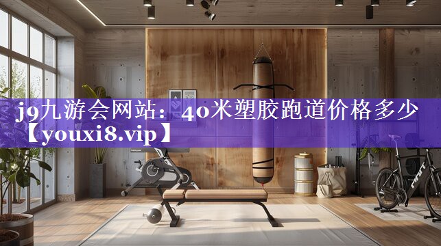 40米塑胶跑道价格多少 40米塑胶跑道价格多少