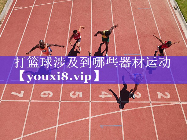打篮球涉及到哪些器材运动 打篮球涉及到哪些器材运动