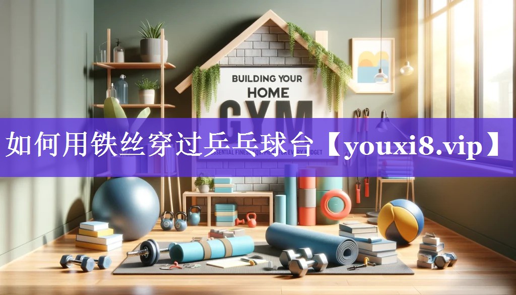 如何用铁丝穿过乒乓球台 如何用铁丝穿过乒乓球台