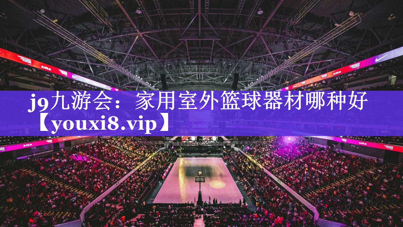 家用室外篮球器材哪种好 家用室外篮球器材哪种好